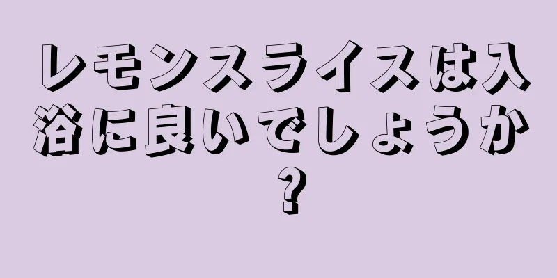 レモンスライスは入浴に良いでしょうか？