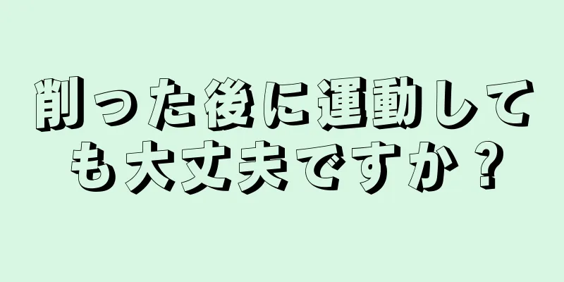 削った後に運動しても大丈夫ですか？