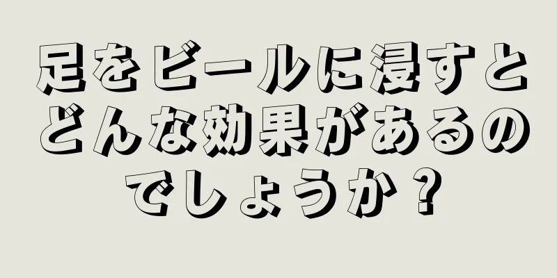 足をビールに浸すとどんな効果があるのでしょうか？