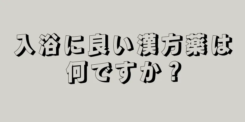 入浴に良い漢方薬は何ですか？