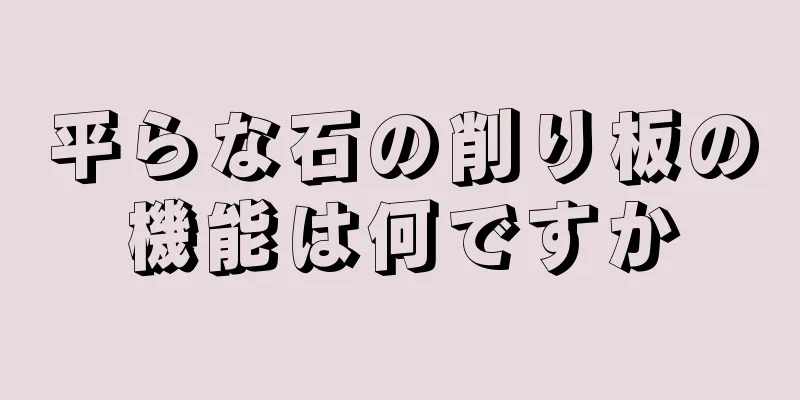 平らな石の削り板の機能は何ですか