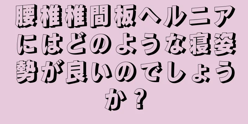 腰椎椎間板ヘルニアにはどのような寝姿勢が良いのでしょうか？