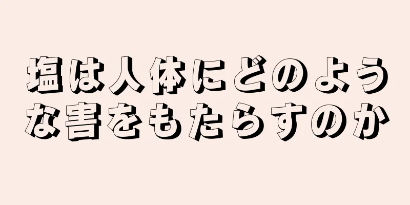 塩は人体にどのような害をもたらすのか