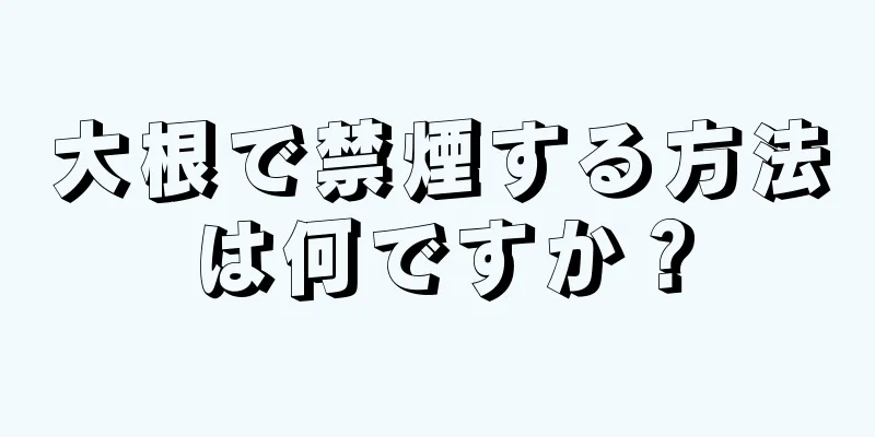 大根で禁煙する方法は何ですか？