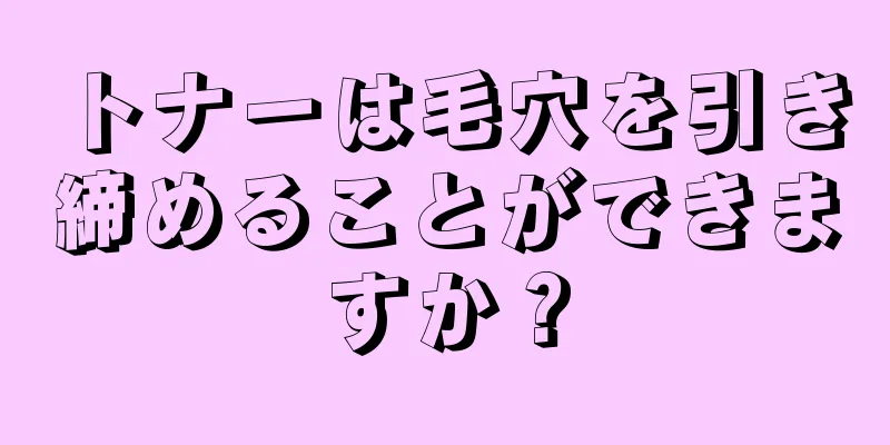 トナーは毛穴を引き締めることができますか？