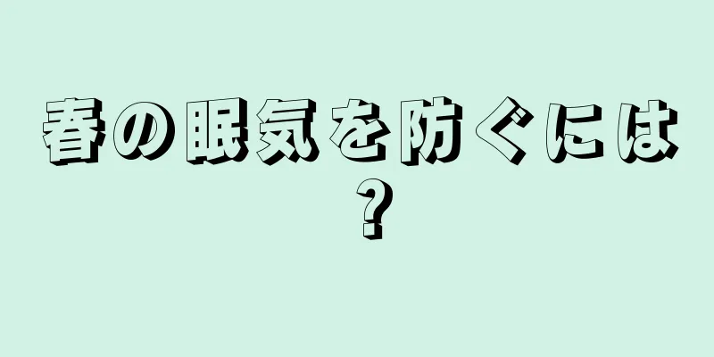 春の眠気を防ぐには？