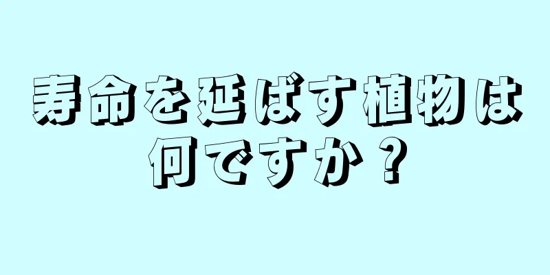 寿命を延ばす植物は何ですか？