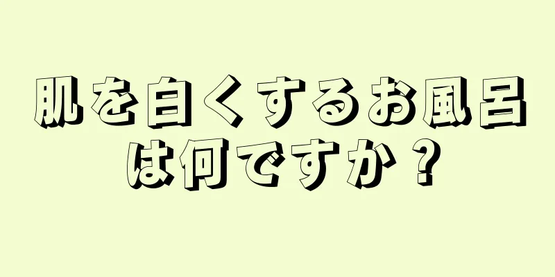 肌を白くするお風呂は何ですか？