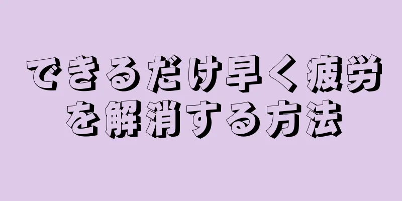 できるだけ早く疲労を解消する方法