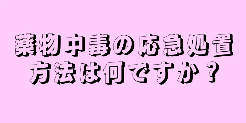 薬物中毒の応急処置方法は何ですか？