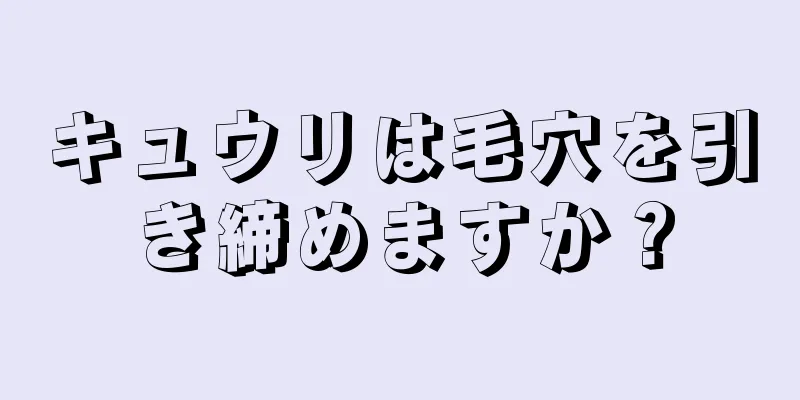 キュウリは毛穴を引き締めますか？