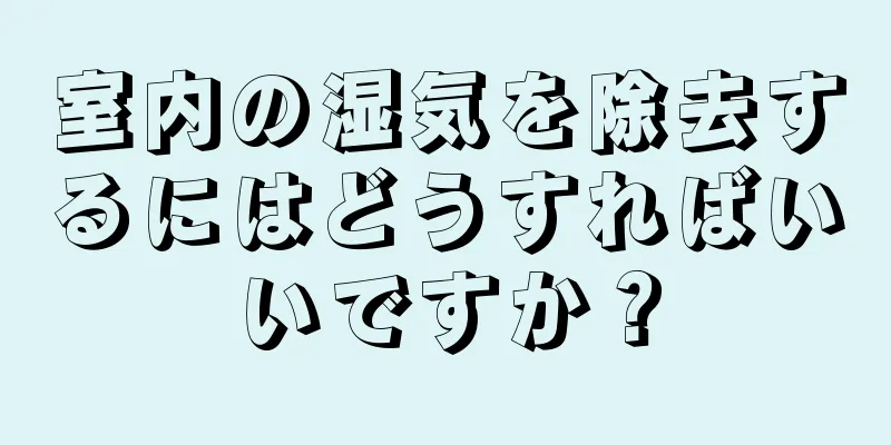 室内の湿気を除去するにはどうすればいいですか？