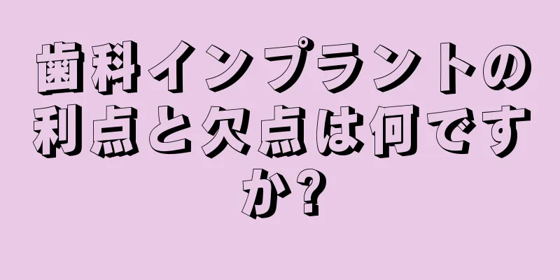 歯科インプラントの利点と欠点は何ですか?