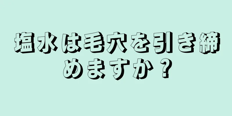 塩水は毛穴を引き締めますか？