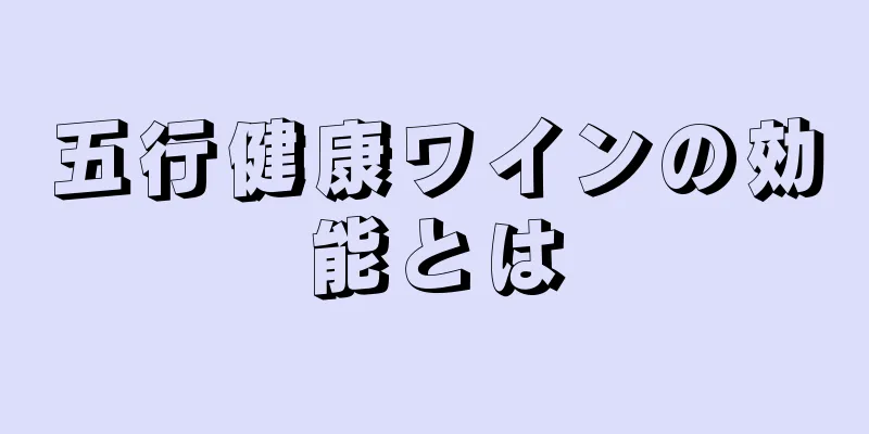 五行健康ワインの効能とは