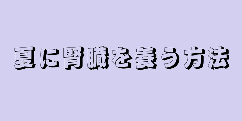 夏に腎臓を養う方法