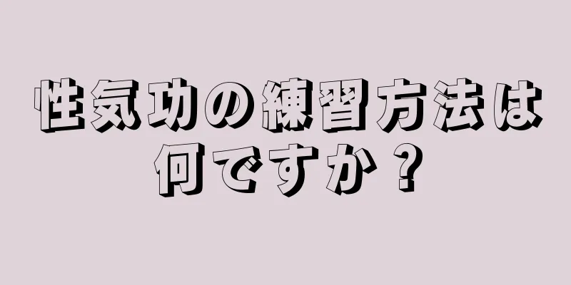 性気功の練習方法は何ですか？