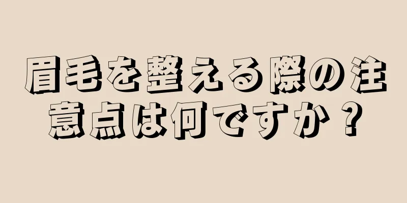 眉毛を整える際の注意点は何ですか？