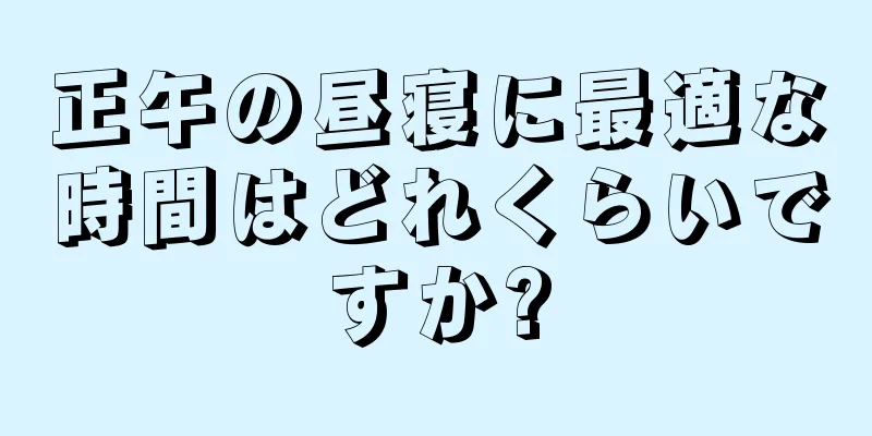 正午の昼寝に最適な時間はどれくらいですか?