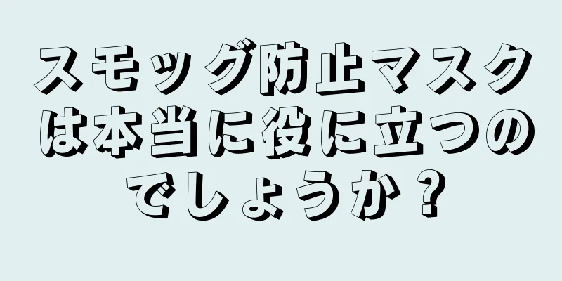 スモッグ防止マスクは本当に役に立つのでしょうか？