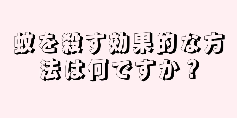 蚊を殺す効果的な方法は何ですか？