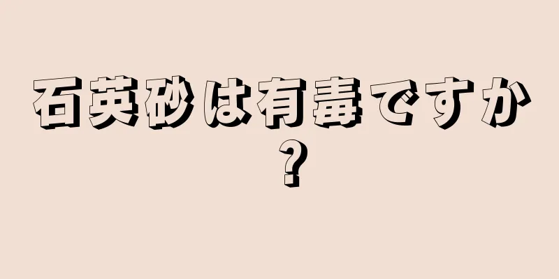 石英砂は有毒ですか？