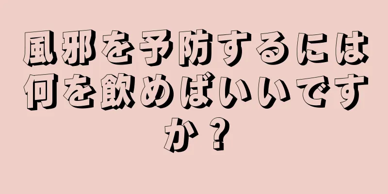 風邪を予防するには何を飲めばいいですか？