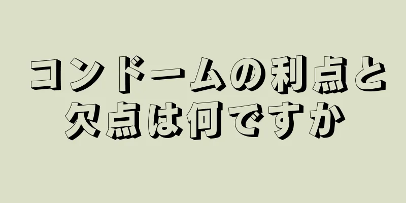 コンドームの利点と欠点は何ですか