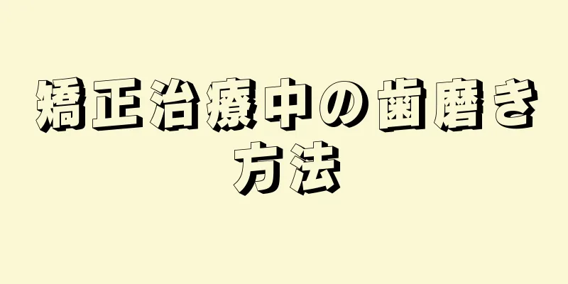 矯正治療中の歯磨き方法