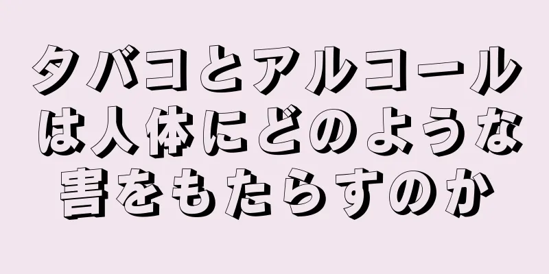 タバコとアルコールは人体にどのような害をもたらすのか