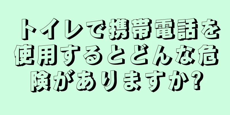 トイレで携帯電話を使用するとどんな危険がありますか?