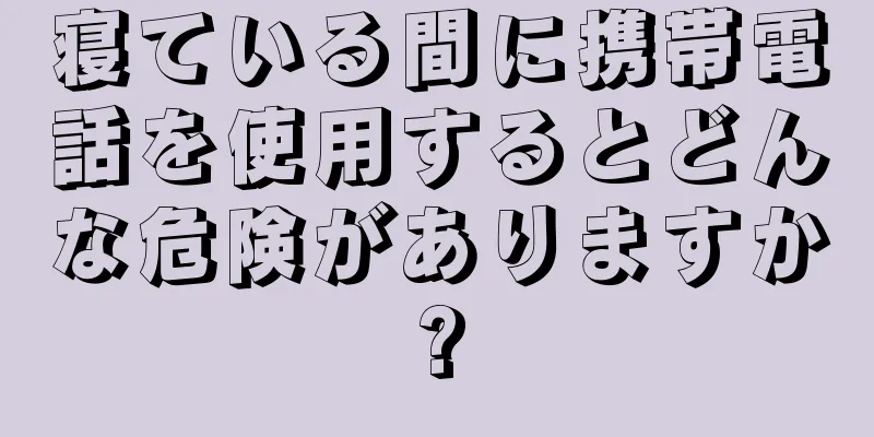 寝ている間に携帯電話を使用するとどんな危険がありますか?