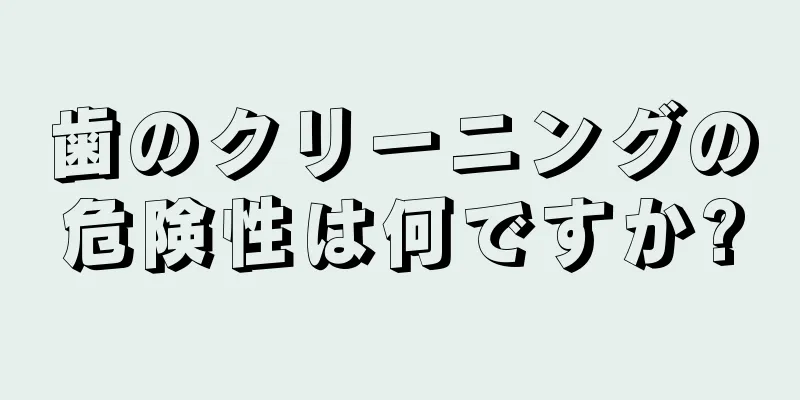 歯のクリーニングの危険性は何ですか?