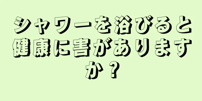 シャワーを浴びると健康に害がありますか？