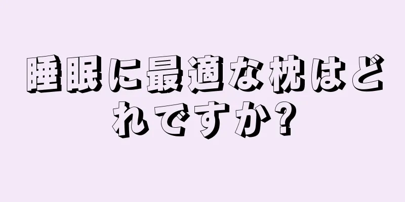 睡眠に最適な枕はどれですか?