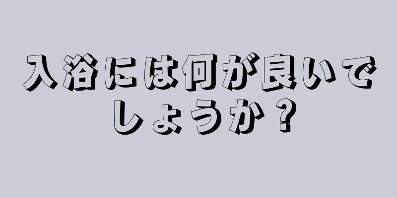 入浴には何が良いでしょうか？