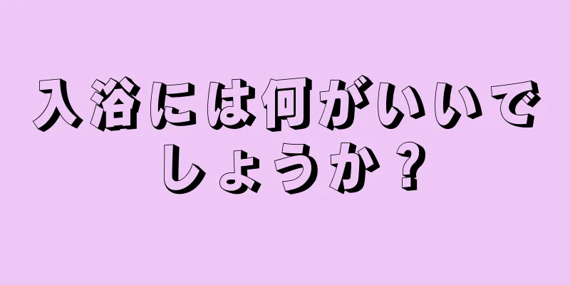 入浴には何がいいでしょうか？