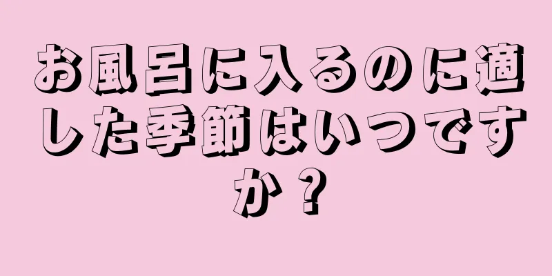 お風呂に入るのに適した季節はいつですか？