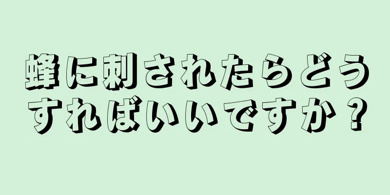 蜂に刺されたらどうすればいいですか？