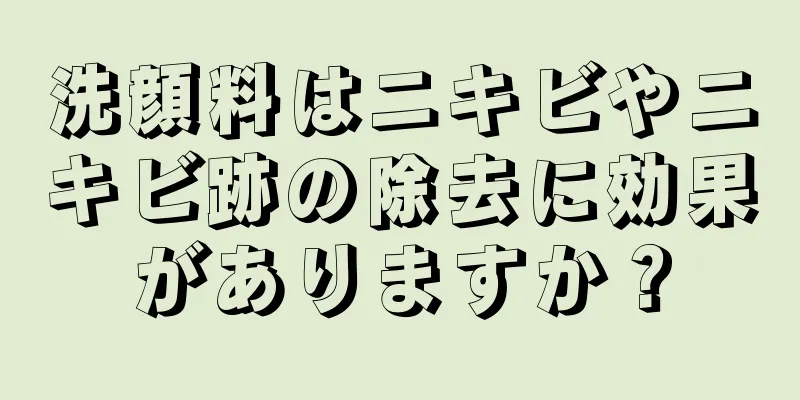 洗顔料はニキビやニキビ跡の除去に効果がありますか？