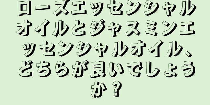 ローズエッセンシャルオイルとジャスミンエッセンシャルオイル、どちらが良いでしょうか？