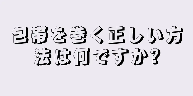 包帯を巻く正しい方法は何ですか?