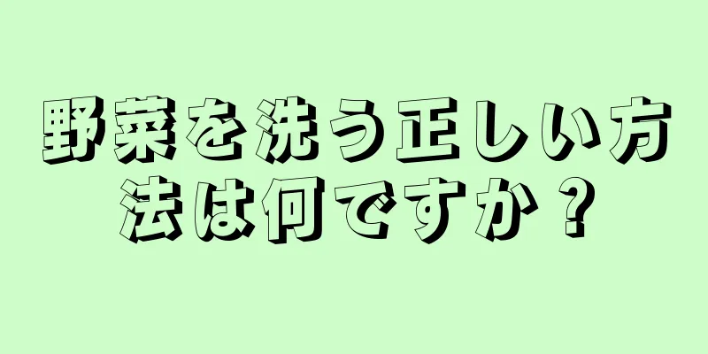 野菜を洗う正しい方法は何ですか？