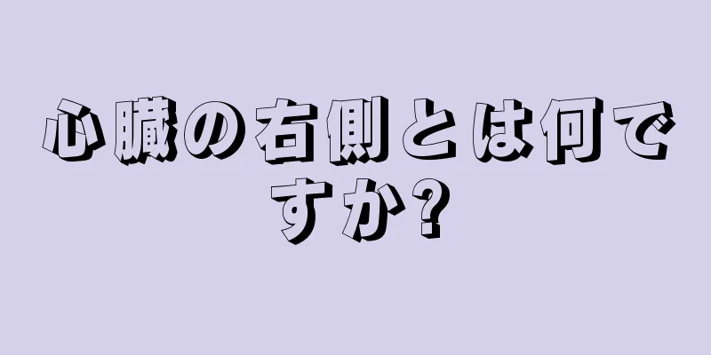 心臓の右側とは何ですか?