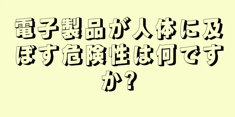 電子製品が人体に及ぼす危険性は何ですか?