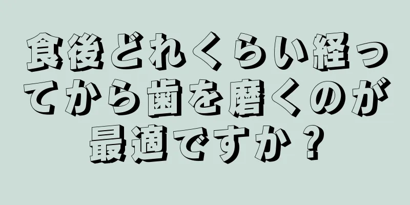 食後どれくらい経ってから歯を磨くのが最適ですか？