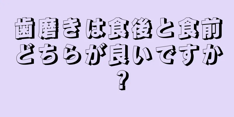 歯磨きは食後と食前どちらが良いですか？