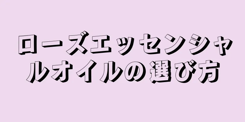 ローズエッセンシャルオイルの選び方