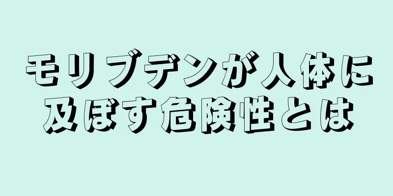 モリブデンが人体に及ぼす危険性とは