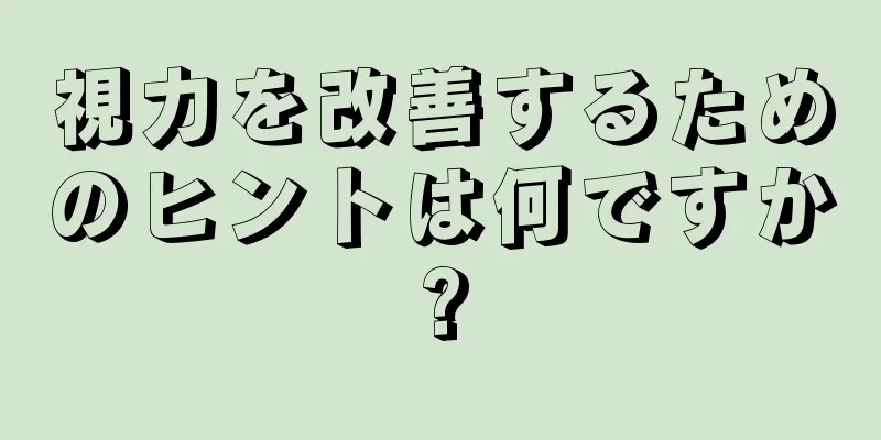 視力を改善するためのヒントは何ですか?